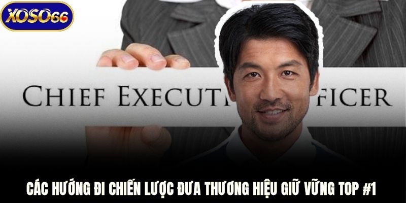 Các hướng đi chiến lược đưa thương hiệu giữ vững TOP #1