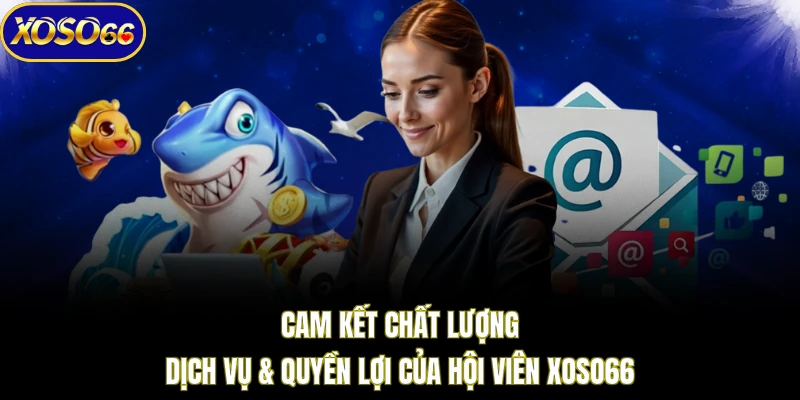 Cam kết chất lượng dịch vụ & quyền lợi của hội viên XOSO66