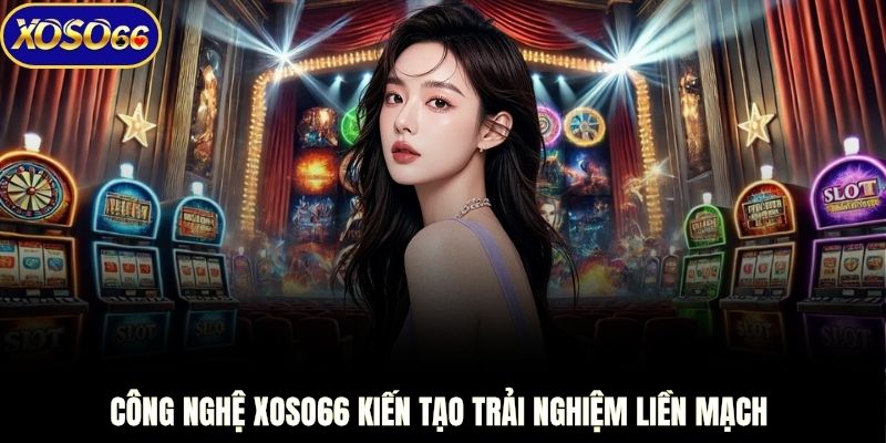 Công nghệ XOSO66 kiến tạo trải nghiệm liền mạch