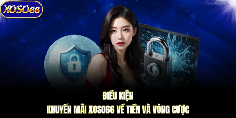Điều kiện khuyến mãi XOSO66 về tiền và vòng cược