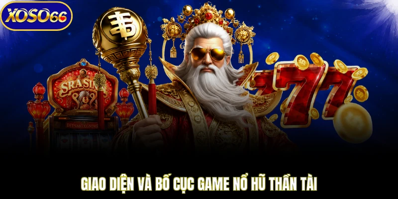 Giao diện và bố cục game nổ hũ Thần Tài