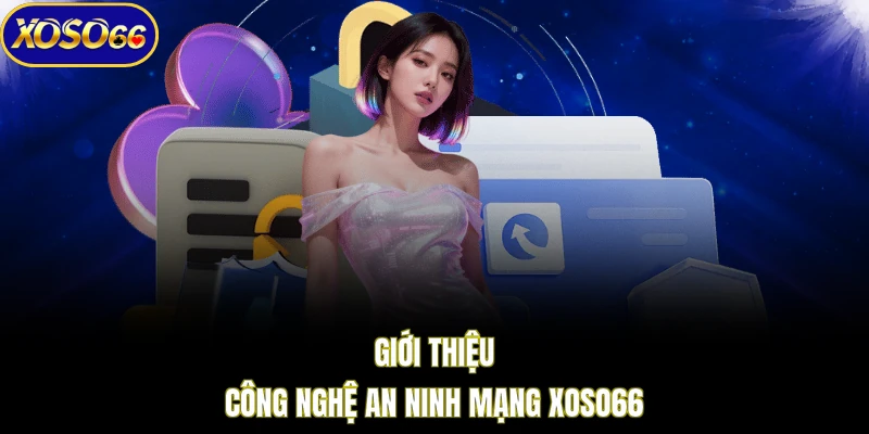 Giới thiệu công nghệ an ninh mạng XOSO66