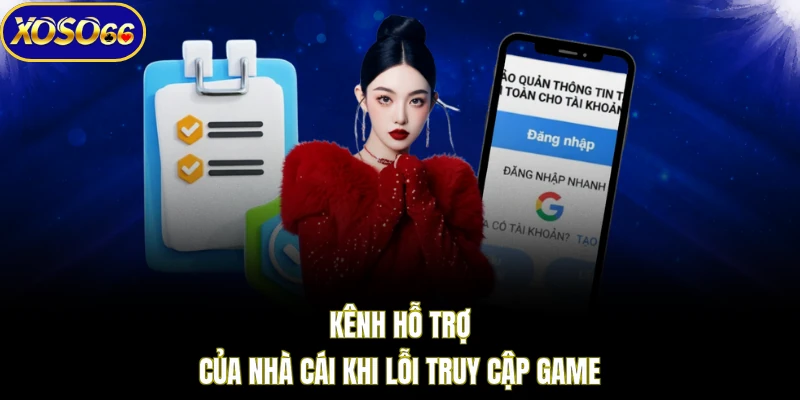 Kênh hỗ trợ của nhà cái khi lỗi truy cập game