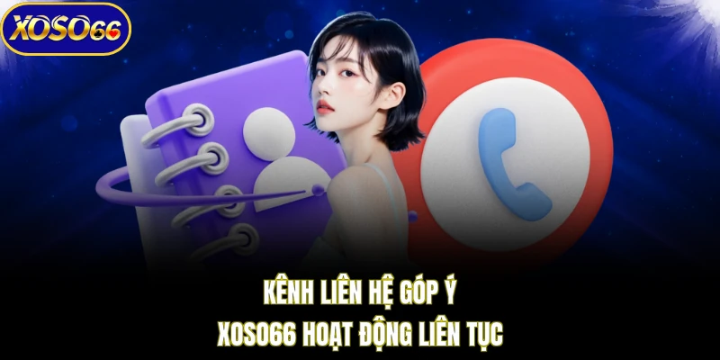Kênh liên hệ góp ý XOSO66 hoạt động liên tục 