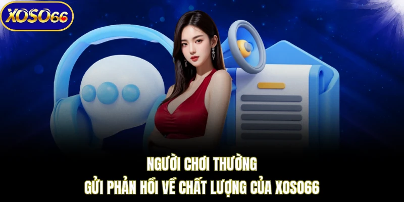 Người chơi thường gửi phản hồi về chất lượng của XOSO66
