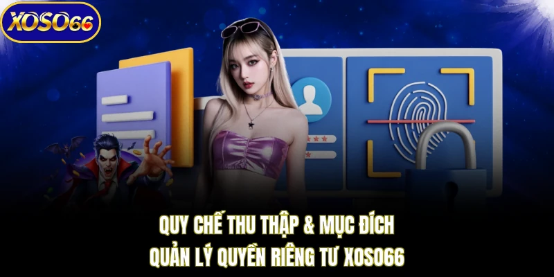 Quy chế thu thập & mục đích quản lý quyền riêng tư XOSO66