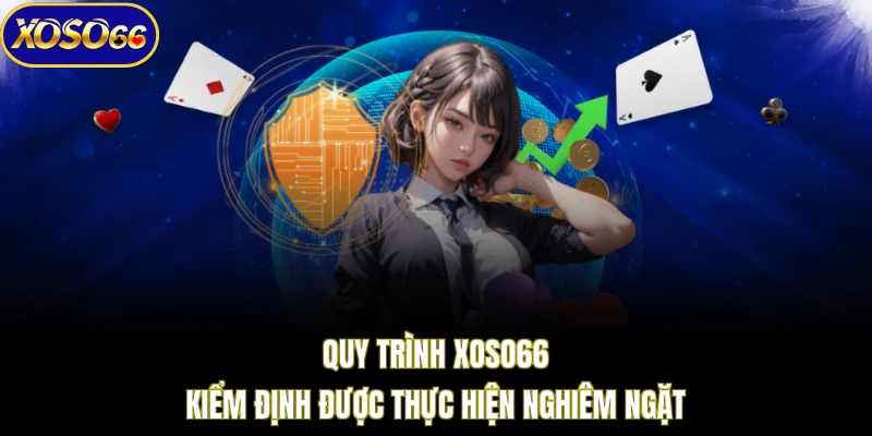 Quy trình XOSO66 kiểm định được thực hiện nghiêm ngặt 