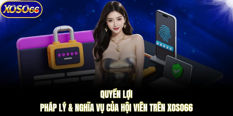 Quyền lợi pháp lý & nghĩa vụ của hội viên trên XOSO66