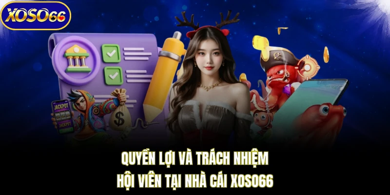 Quyền lợi và trách nhiệm hội viên tại nhà cái XOSO66