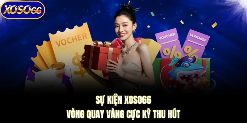 Sự kiện XOSO66 vòng quay vàng cực kỳ thu hút