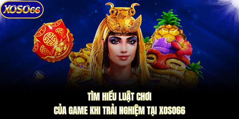 Tìm hiểu luật chơi của game khi trải nghiệm tại XOSO66