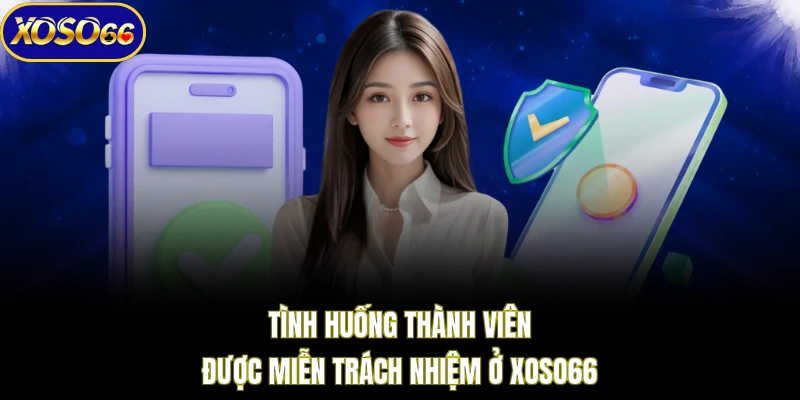 Tình huống thành viên được miễn trách nhiệm ở XOSO66