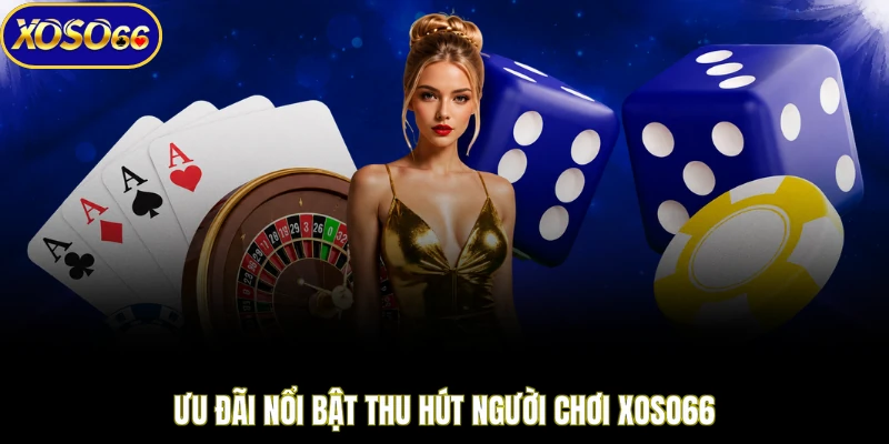 Ưu đãi nổi bật thu hút người chơi XOSO66