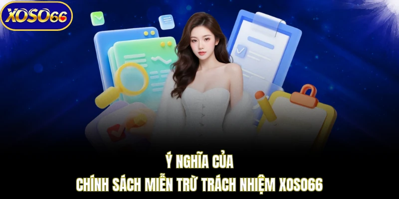 Ý nghĩa của chính sách miễn trừ trách nhiệm XOSO66